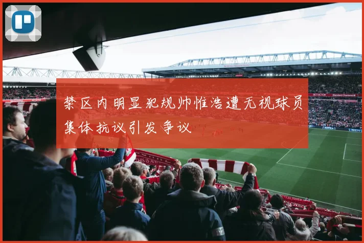 禁区内明显犯规帅惟浩遭无视球员集体抗议引发争议